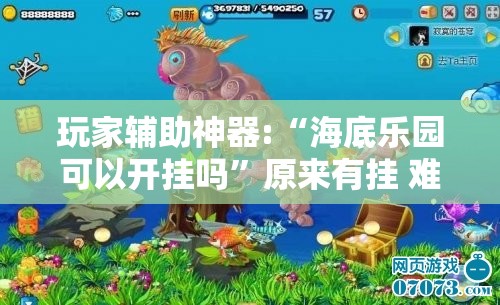 玩家辅助神器:“海底乐园可以开挂吗”原来有挂 难怪会一直输