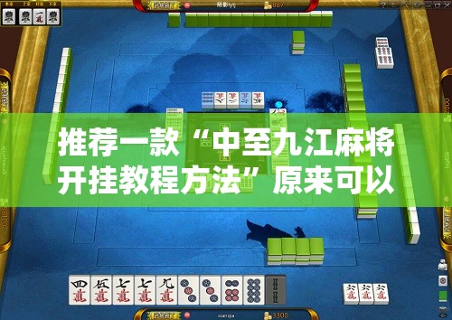 推荐一款“中至九江麻将开挂教程方法	”原来可以开挂