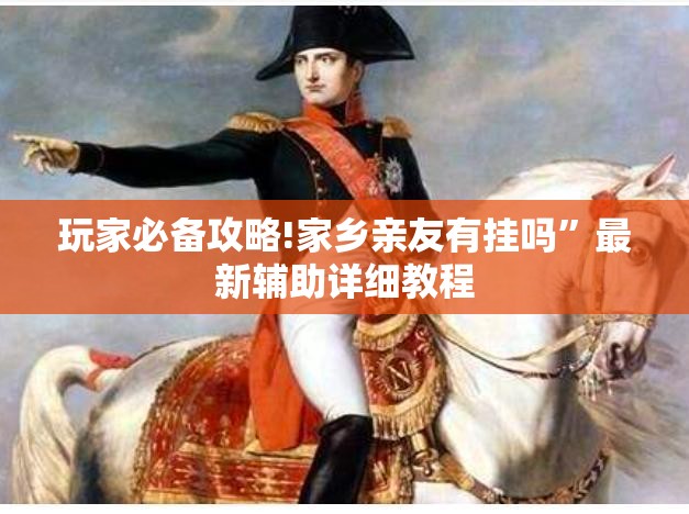 玩家必备攻略!家乡亲友有挂吗”最新辅助详细教程