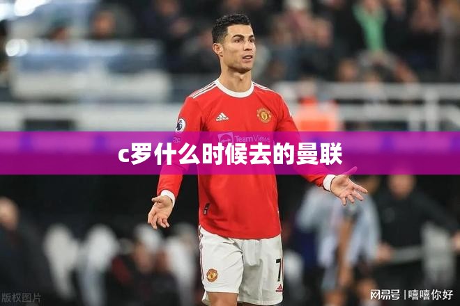 c罗什么时候去的曼联 c罗什么时候去的曼联
