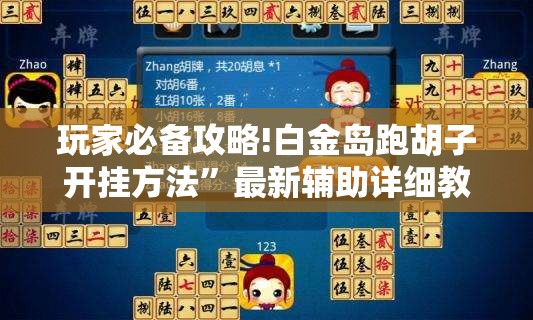 玩家必备攻略!白金岛跑胡子开挂方法”最新辅助详细教程