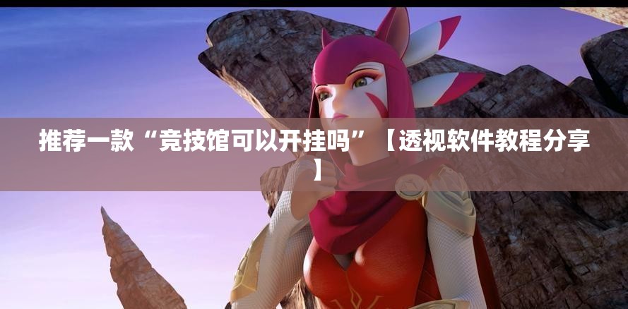 推荐一款“竞技馆可以开挂吗”【透视软件教程分享】