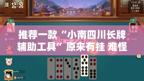 推荐一款“小南四川长牌辅助工具”原来有挂 难怪会一直输