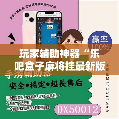 玩家辅助神器“乐吧盒子麻将挂最新版本更新内容下载”原来可以开挂