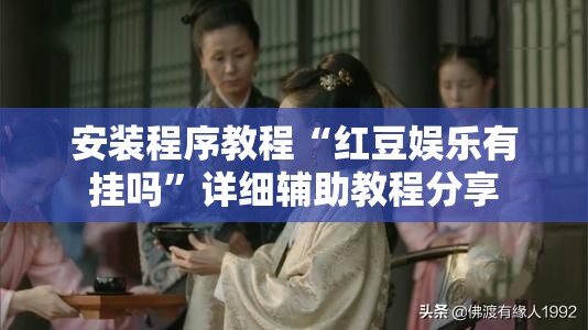 安装程序教程“红豆娱乐有挂吗	”详细辅助教程分享