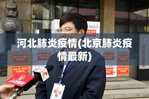 河北肺炎疫情(北京肺炎疫情最新) 河北肺炎疫情(北京肺炎疫情最新)