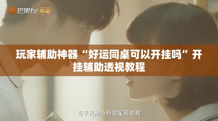 玩家辅助神器“好运同桌可以开挂吗”开挂辅助透视教程