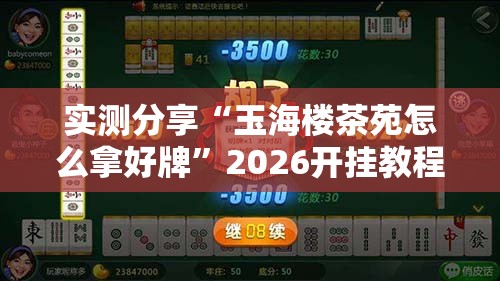实测分享“玉海楼茶苑怎么拿好牌”2026开挂教程步骤