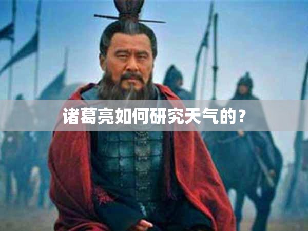 诸葛亮如何研究天气的？