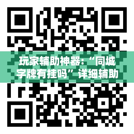 玩家辅助神器:“同城字牌有挂吗”详细辅助教程分享