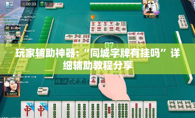 玩家辅助神器:“同城字牌有挂吗”详细辅助教程分享
