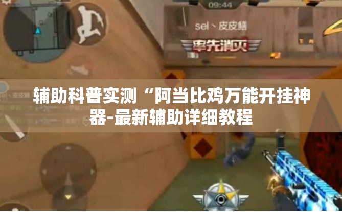 辅助科普实测“阿当比鸡万能开挂神器-最新辅助详细教程