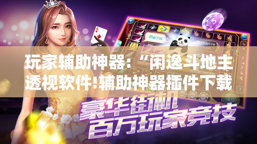 玩家辅助神器:“闲逸斗地主透视软件!辅助神器插件下载