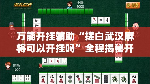 万能开挂辅助“搓白武汉麻将可以开挂吗	”全程揭秘开挂教程