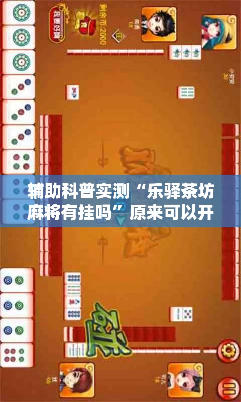 辅助科普实测“乐驿茶坊麻将有挂吗”原来可以开挂