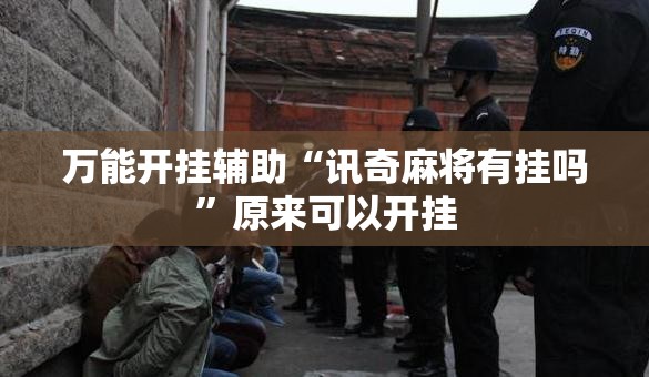 万能开挂辅助“讯奇麻将有挂吗”原来可以开挂