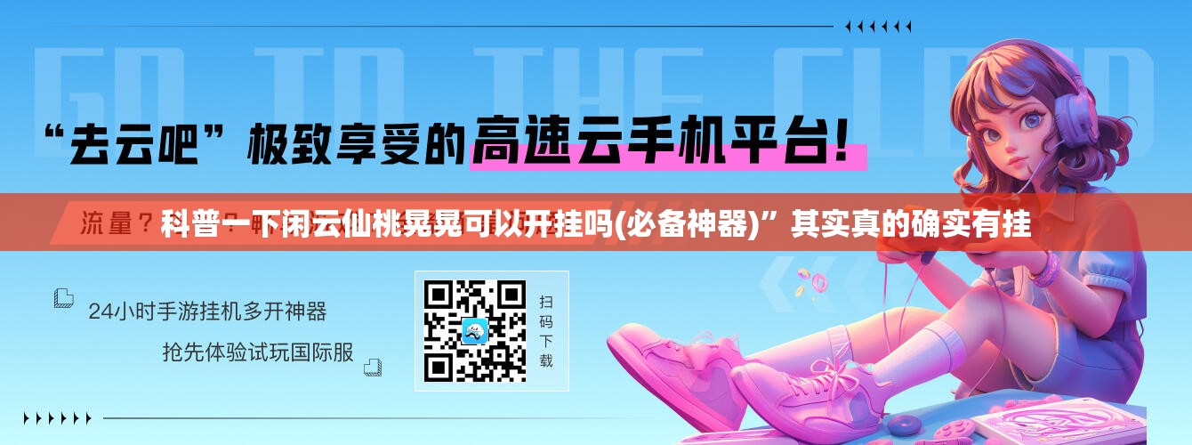 科普一下闲云仙桃晃晃可以开挂吗(必备神器)	”其实真的确实有挂