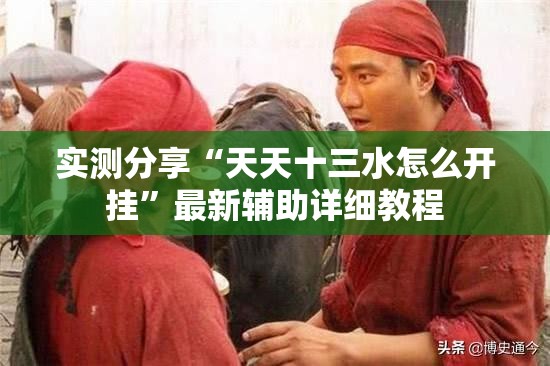 实测分享“天天十三水怎么开挂”最新辅助详细教程
