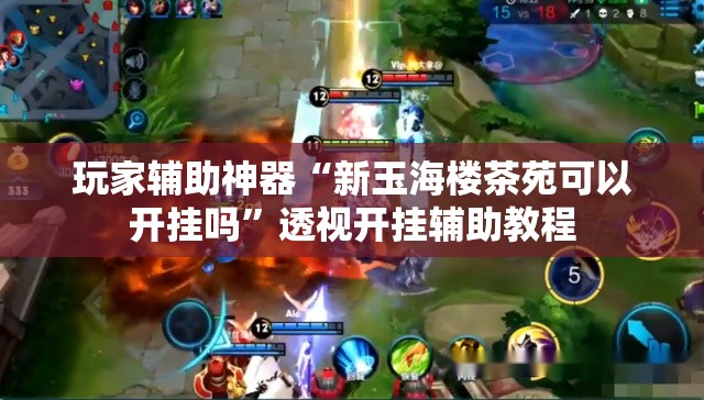 玩家辅助神器“新玉海楼茶苑可以开挂吗”透视开挂辅助教程