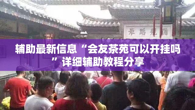 辅助最新信息“会友茶苑可以开挂吗”详细辅助教程分享