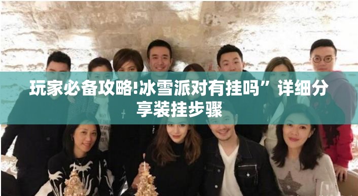 玩家必备攻略!冰雪派对有挂吗”详细分享装挂步骤