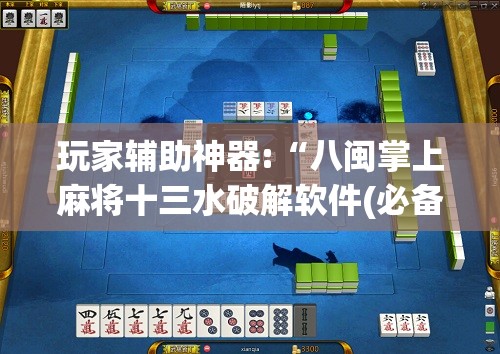 玩家辅助神器:“八闽掌上麻将十三水破解软件(必备神器)	”其实真的确实有挂