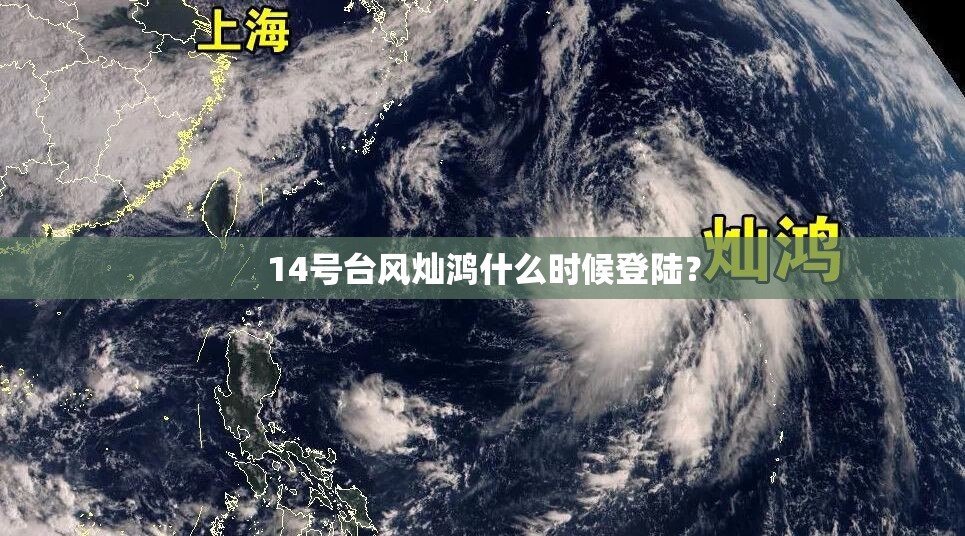 14号台风灿鸿什么时候登陆? 14号台风灿鸿什么时候登陆?