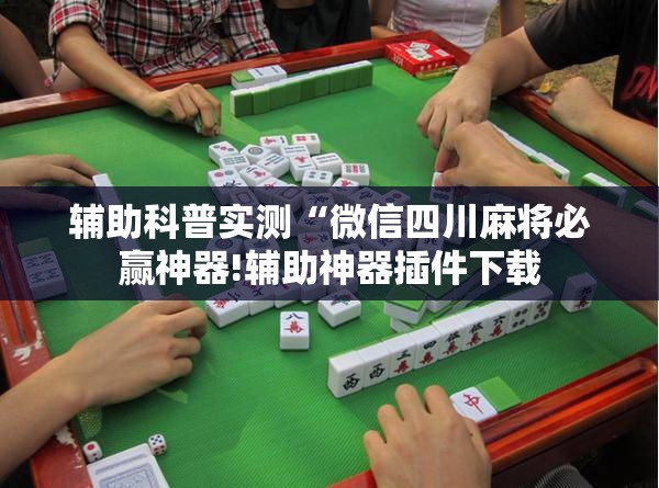 辅助科普实测“微信四川麻将必赢神器!辅助神器插件下载