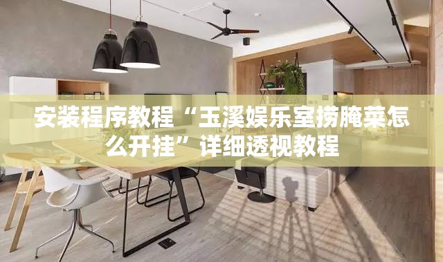 安装程序教程“玉溪娱乐室捞腌菜怎么开挂”详细透视教程