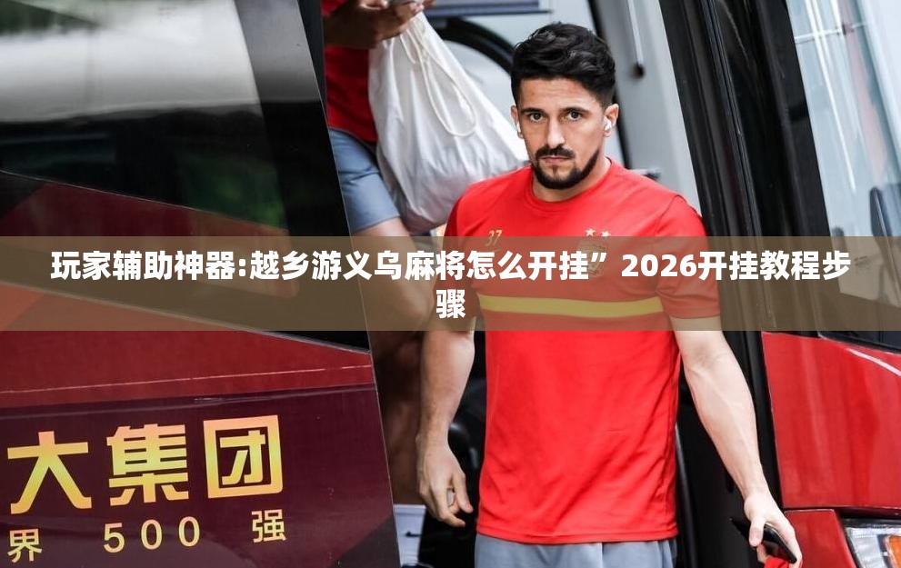 玩家辅助神器:越乡游义乌麻将怎么开挂	”2026开挂教程步骤