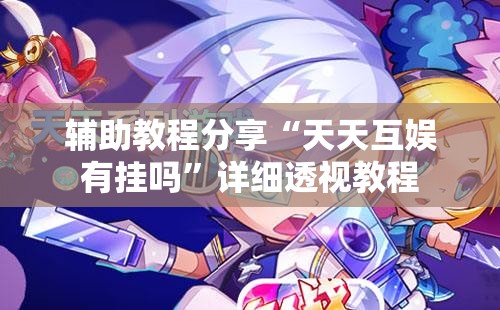 辅助教程分享“天天互娱有挂吗”详细透视教程