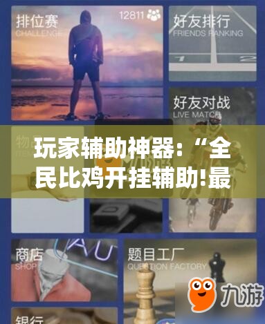 玩家辅助神器:“全民比鸡开挂辅助!最新火爆必备系统