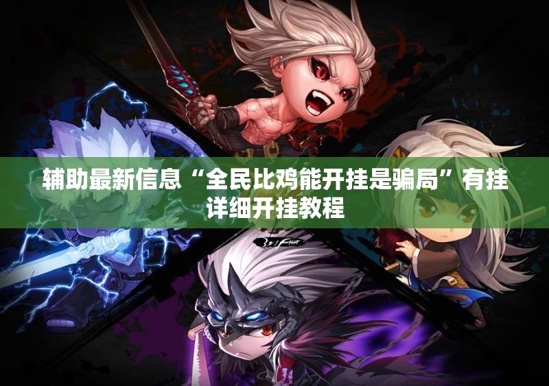 辅助最新信息“全民比鸡能开挂是骗局”有挂详细开挂教程