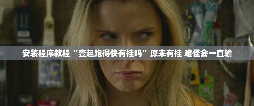 安装程序教程“壹起跑得快有挂吗”原来有挂 难怪会一直输